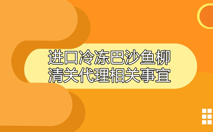 進(jìn)口冷凍巴沙魚柳清關(guān)代理相關(guān)事宜指導(dǎo)_副本.jpg