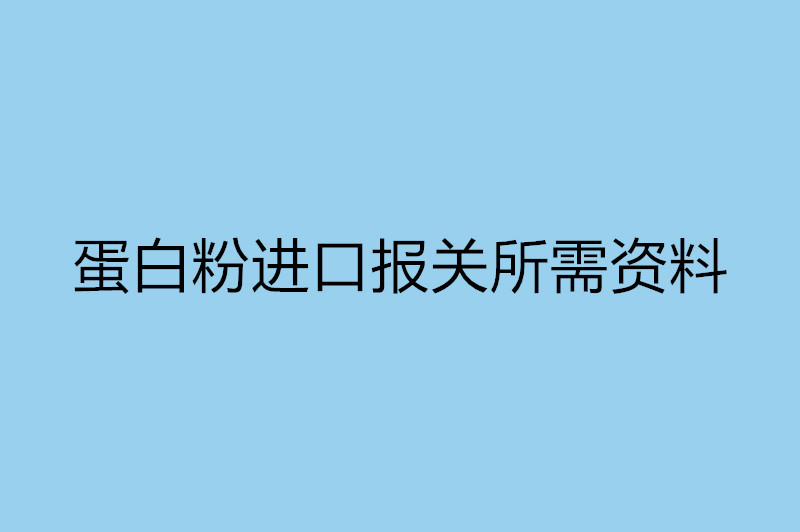 蛋白粉進(jìn)口報關(guān)所需資料.jpg