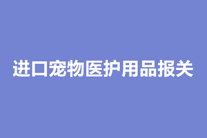 進口寵物醫(yī)護用品報關(guān).jpg